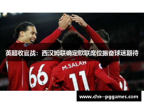 英超收官战:西汉姆联确定欧联席位振奋球迷期待 英超收官战:西汉姆联确定欧联席位振奋球迷期待