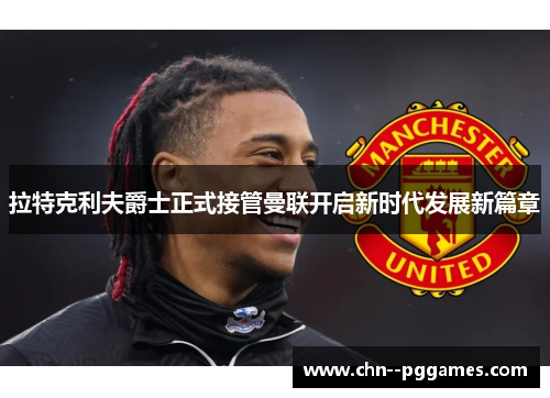 拉特克利夫爵士正式接管曼联开启新时代发展新篇章 拉特克利夫爵士正式接管曼联开启新时代发展新篇章